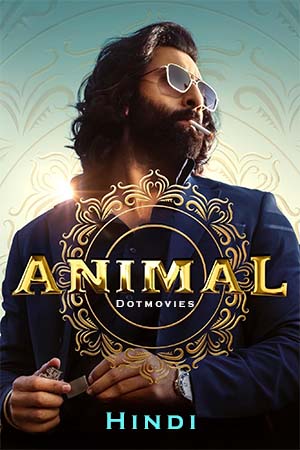 Animal (2023) Hindi Full Movie NF WEB-DL 480p [450MB] | 720p [1.4GB] | 1080p [3.3GB] | 2160p 4K [12.2GB]